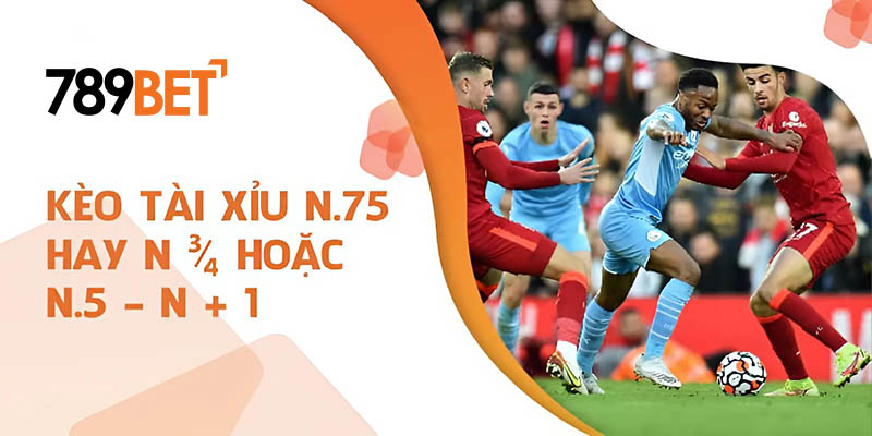 Kèo tài xỉu n.75 hay n ¾ hoặc n.5 – n + 1 Kèo tài xỉu n.75 hay n 3/4 hoặc n.5 – n + 1